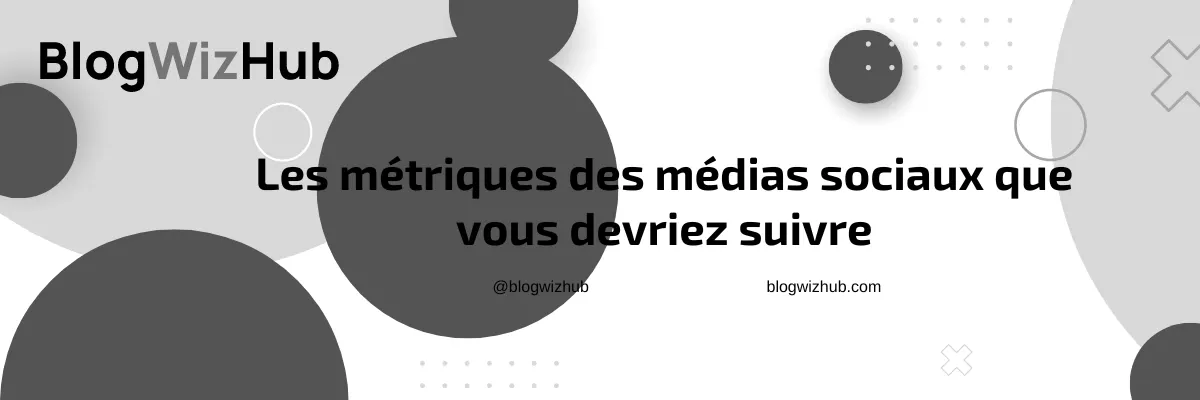 Les métriques des médias sociaux que vous devriez suivre